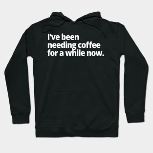 I've been needing coffee for a while now. Hoodie